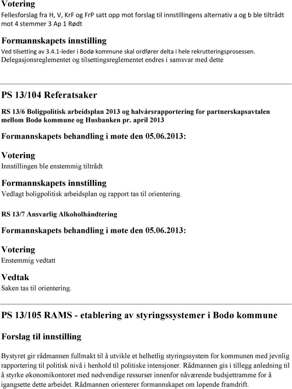 kommune og Husbanken pr. april 2013 Innstillingen ble enstemmig tiltrådt Vedlagt boligpolitisk arbeidsplan og rapport tas til orientering.