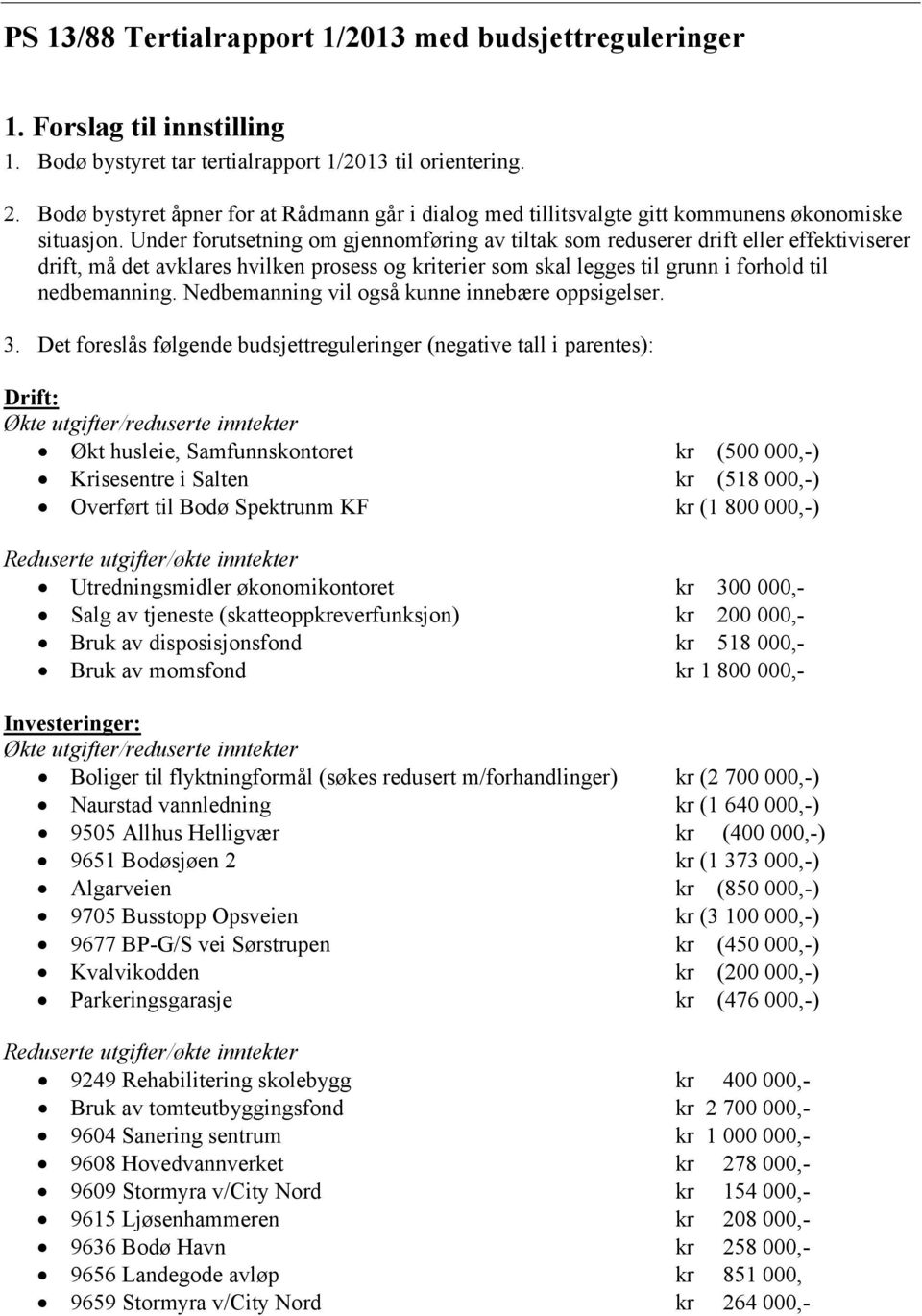 Under forutsetning om gjennomføring av tiltak som reduserer drift eller effektiviserer drift, må det avklares hvilken prosess og kriterier som skal legges til grunn i forhold til nedbemanning.