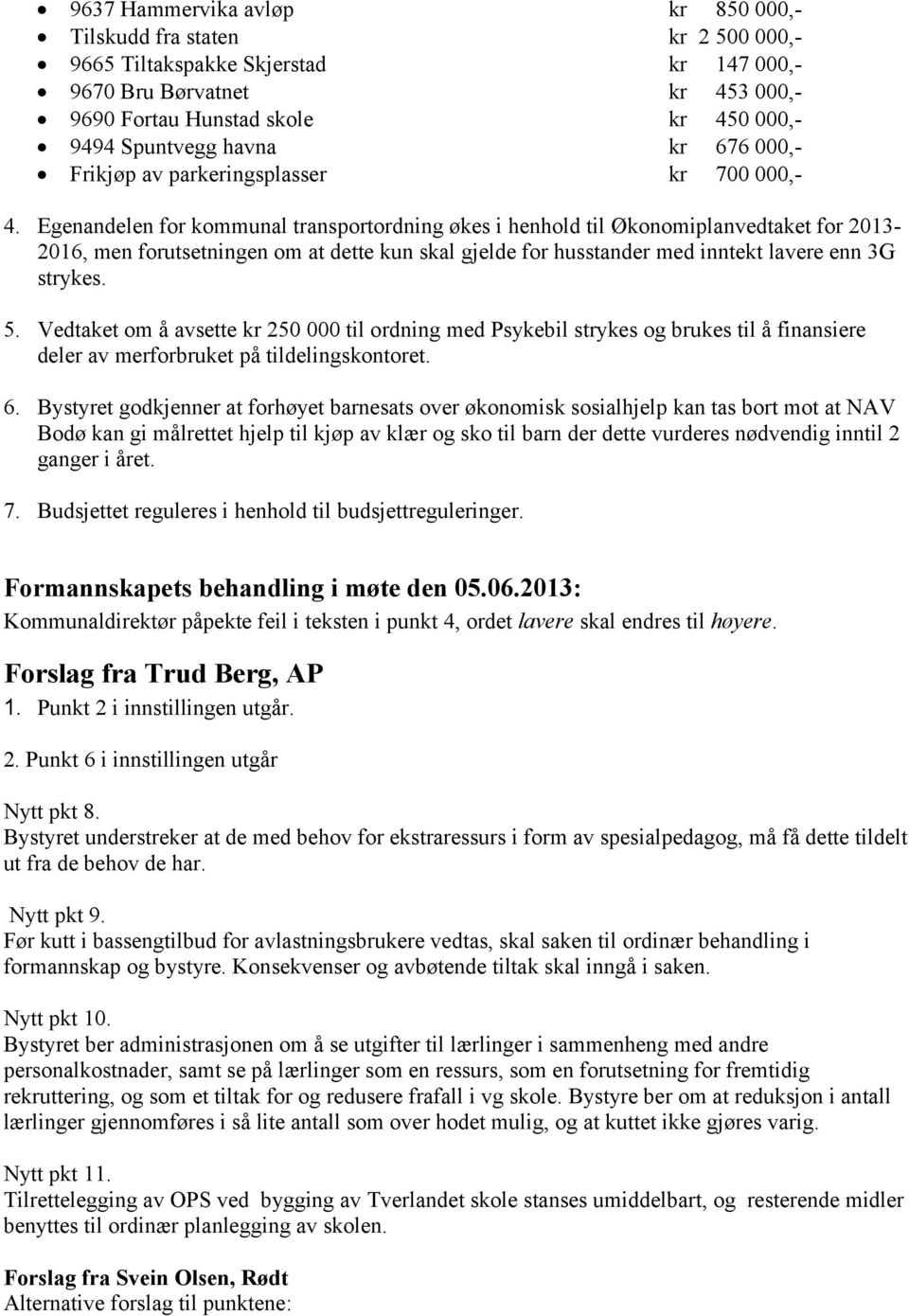 Egenandelen for kommunal transportordning økes i henhold til Økonomiplanvedtaket for 2013-2016, men forutsetningen om at dette kun skal gjelde for husstander med inntekt lavere enn 3G strykes. 5.