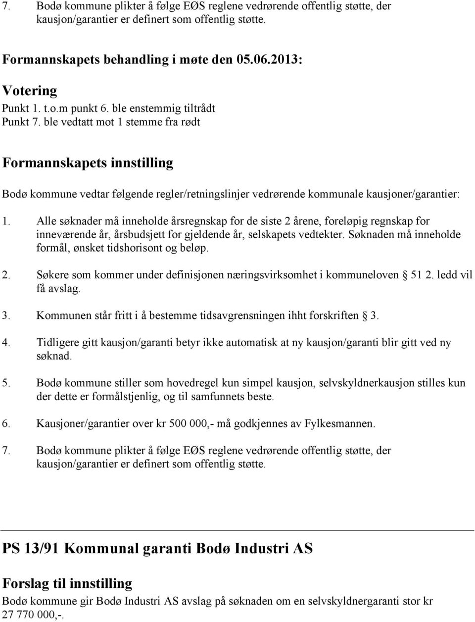 Alle søknader må inneholde årsregnskap for de siste 2 årene, foreløpig regnskap for inneværende år, årsbudsjett for gjeldende år, selskapets vedtekter.