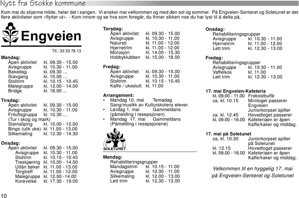 45 Malegruppe kl. 12.00-14.00 Bridge kl. 18.00... Tirsdag: Åpen aktivitet kl. 09.30-15.00 Friluftsgruppa kl. 10.30 (Tur i skog og mark) Steinsliping kl. 10.00-12.00 Bingo (ulik uke) kl. 11.00-13.