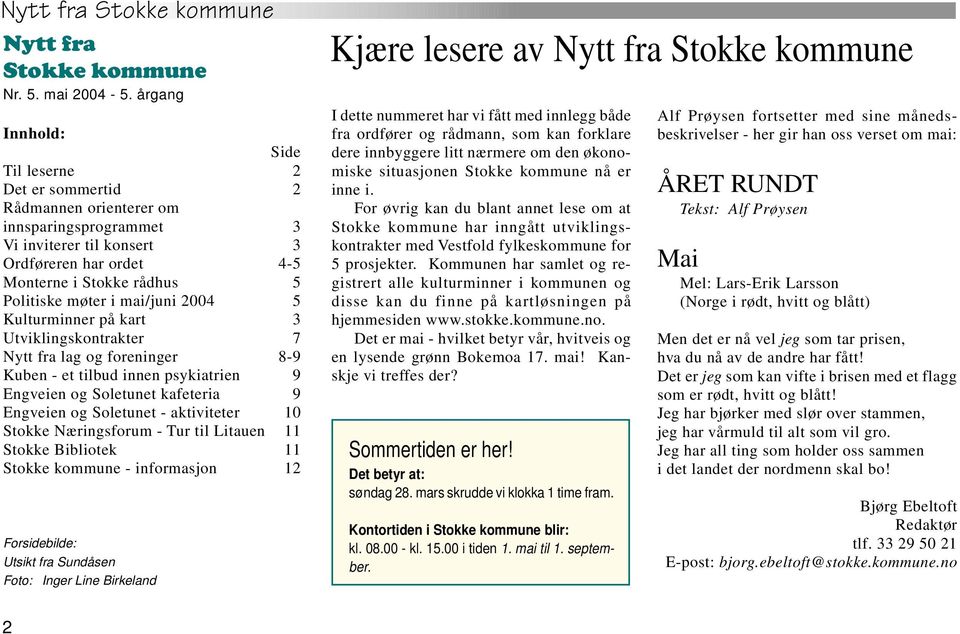 mai/juni 2004 5 Kulturminner på kart 3 Utviklingskontrakter 7 Nytt fra lag og foreninger 8-9 Kuben - et tilbud innen psykiatrien 9 Engveien og Soletunet kafeteria 9 Engveien og Soletunet -