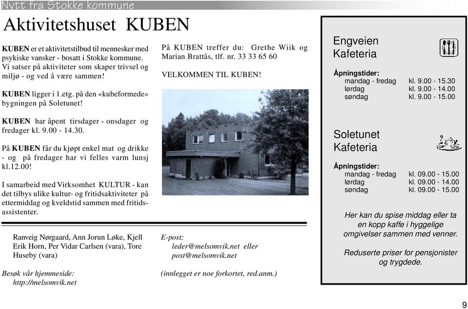 Engveien Kafeteria Åpningstider: mandag - fredag kl. 9.00-15.30 lørdag kl. 9.00-14.00 søndag kl. 9.00-15.00 KUBEN har åpent tirsdager - onsdager og fredager kl. 9.00-14.30. På KUBEN får du kjøpt enkel mat og drikke - og på fredager har vi felles varm lunsj kl.