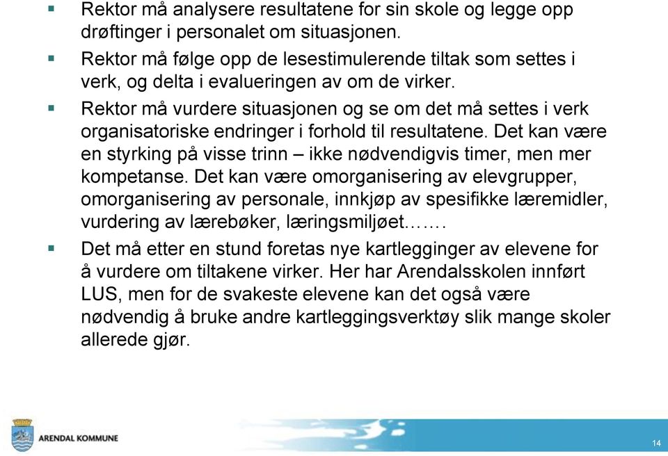 Rektor må vurdere situasjonen og se om det må settes i verk organisatoriske endringer i forhold til resultatene. Det kan være en styrking på visse trinn ikke nødvendigvis timer, men mer kompetanse.