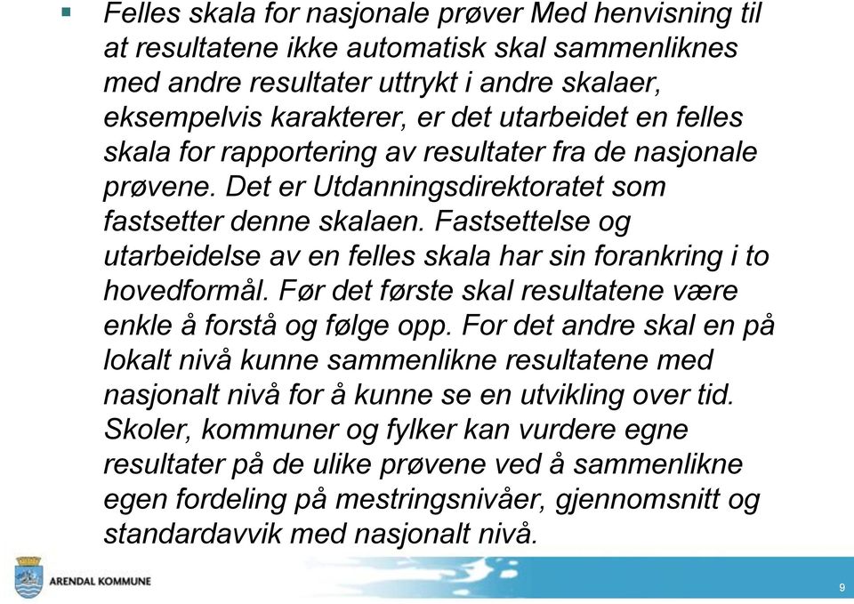 Fastsettelse og utarbeidelse av en felles skala har sin forankring i to hovedformål. Før det første skal resultatene være enkle å forstå og følge opp.