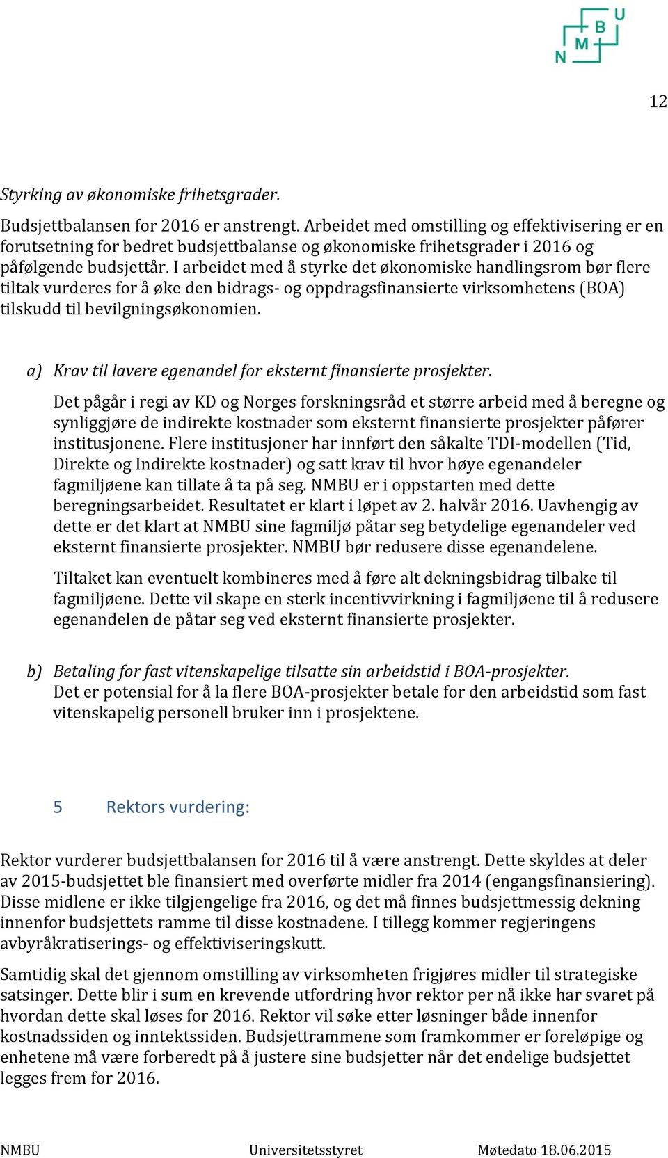 I arbeidet med å styrke det økonomiske handlingsrom bør flere tiltak vurderes for å øke den bidrags- og oppdragsfinansierte virksomhetens (BOA) tilskudd til bevilgningsøkonomien.