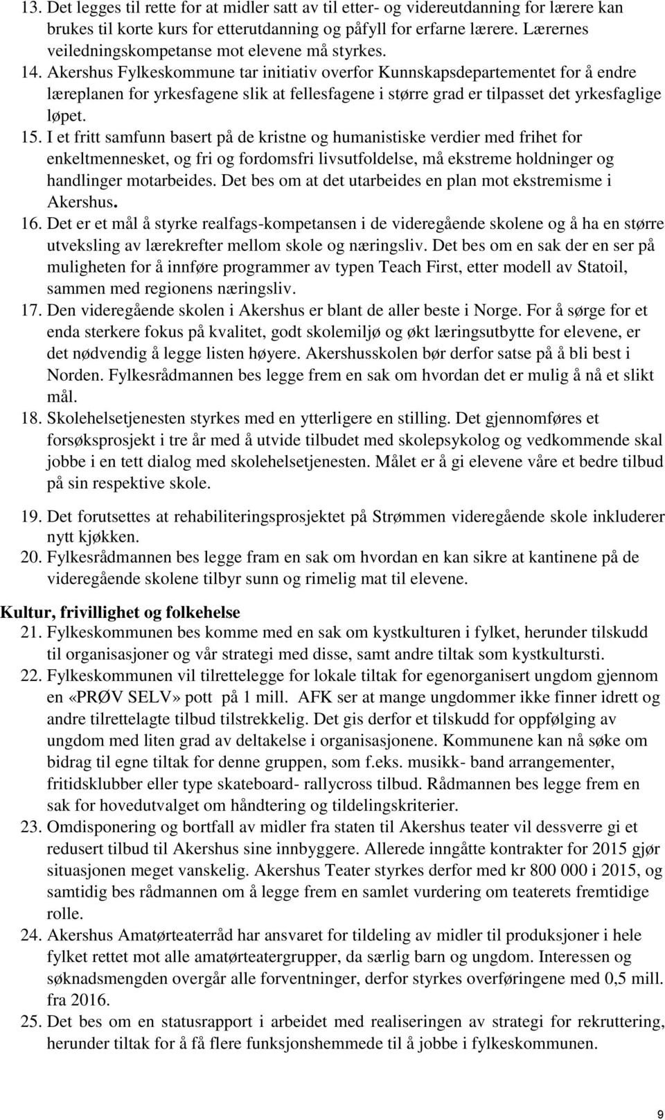 Akershus Fylkeskommune tar initiativ overfor Kunnskapsdepartementet for å endre læreplanen for yrkesfagene slik at fellesfagene i større grad er tilpasset det yrkesfaglige løpet. 15.