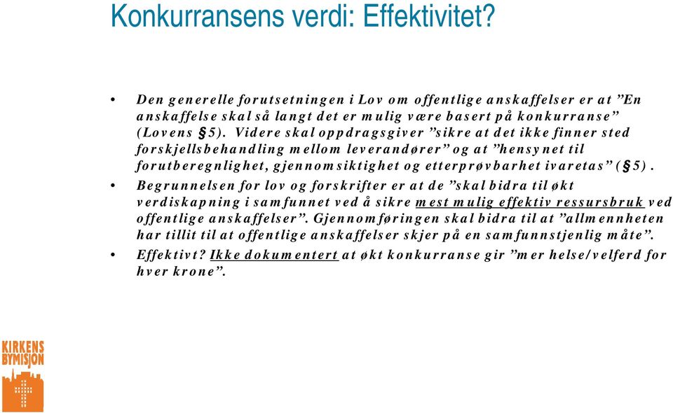 Begrunnelsen for lov og forskrifter er at de skal bidra til økt verdiskapning i samfunnet ved å sikre mest mulig effektiv ressursbruk ved offentlige anskaffelser.