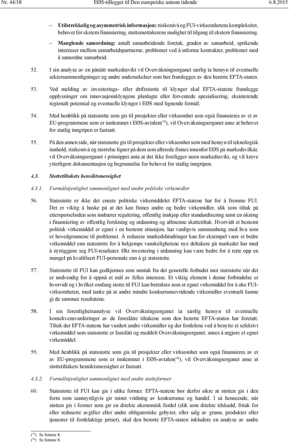 2015 Utilstrekkelig og asymmetrisk informasjon: risikonivå og FUI-virksomhetens kompleksitet, behovet for ekstern finansiering, støttemottakerens mulighet til tilgang til ekstern finansiering.