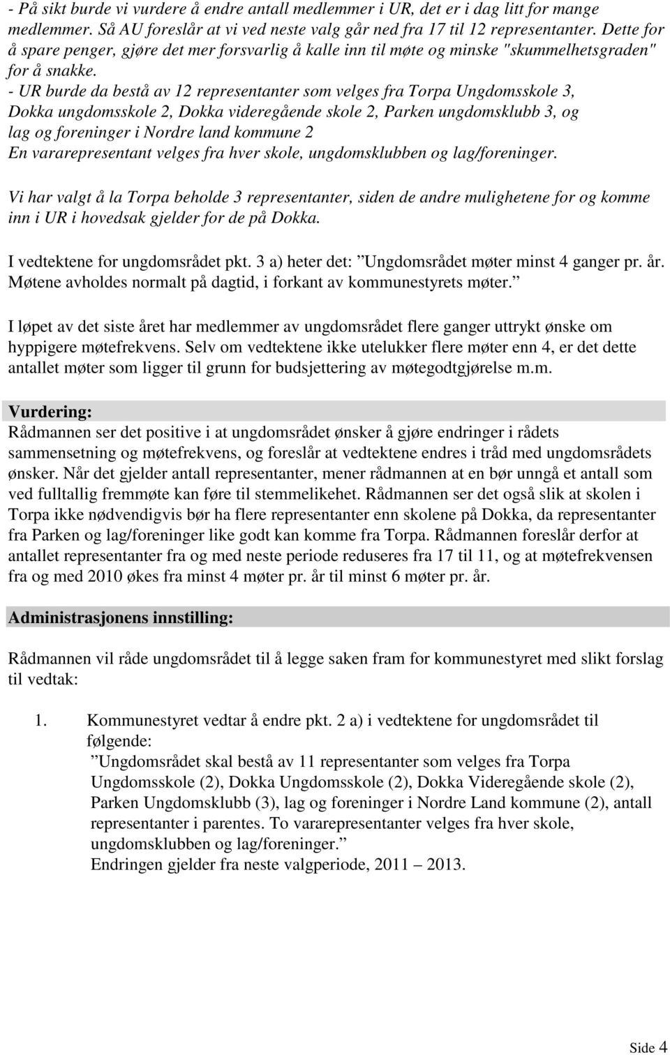 - UR burde da bestå av 12 representanter som velges fra Torpa Ungdomsskole 3, Dokka ungdomsskole 2, Dokka videregående skole 2, Parken ungdomsklubb 3, og lag og foreninger i Nordre land kommune 2 En