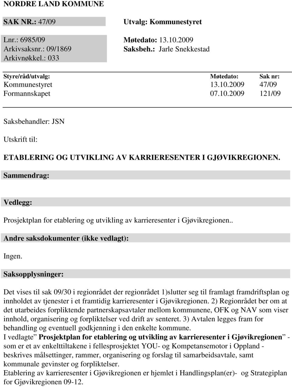 Sammendrag: Vedlegg: Prosjektplan for etablering og utvikling av karrieresenter i Gjøvikregionen.. Andre saksdokumenter (ikke vedlagt): Ingen.