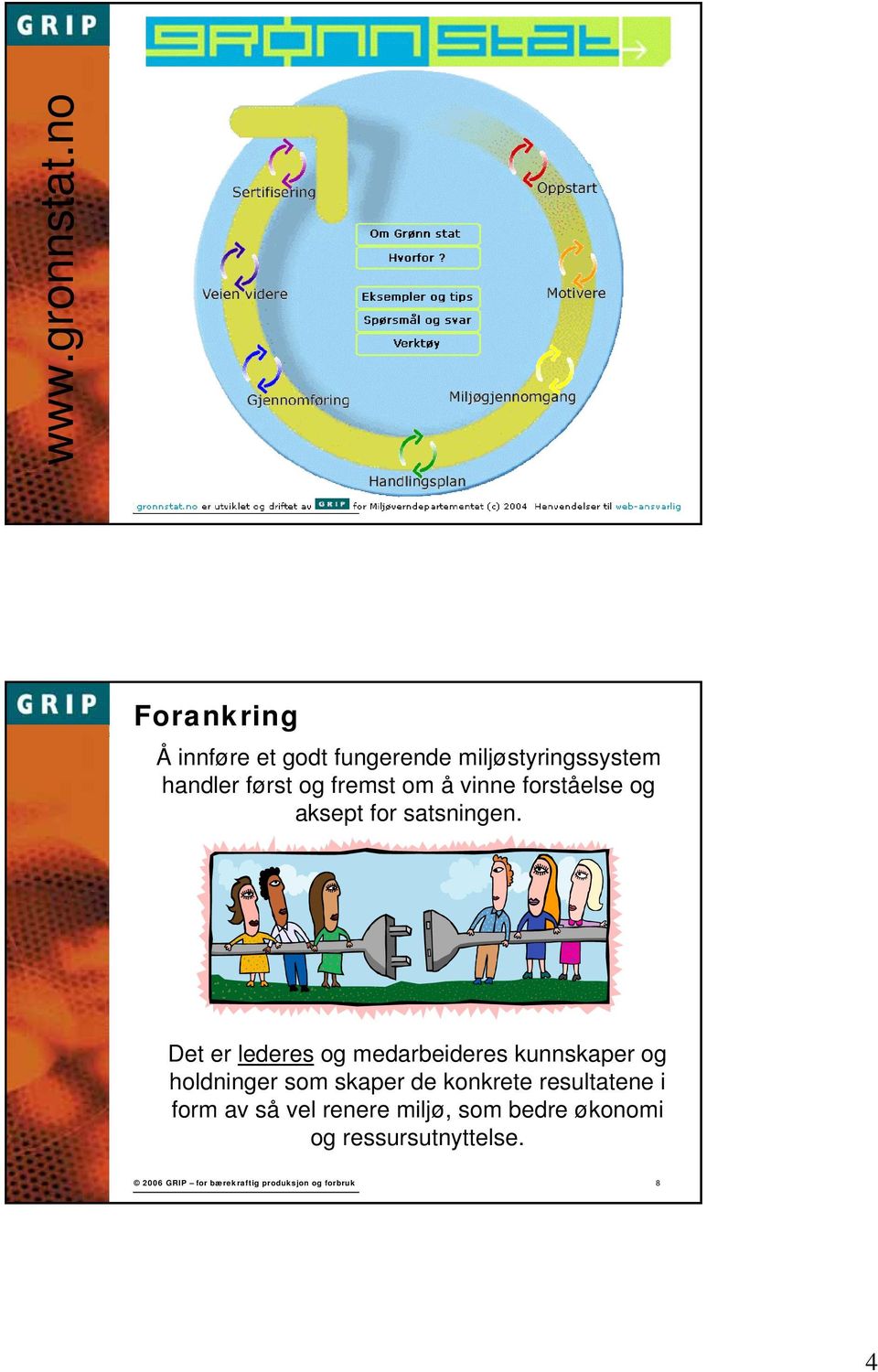 og fremst om å vinne forståelse og aksept for satsningen.