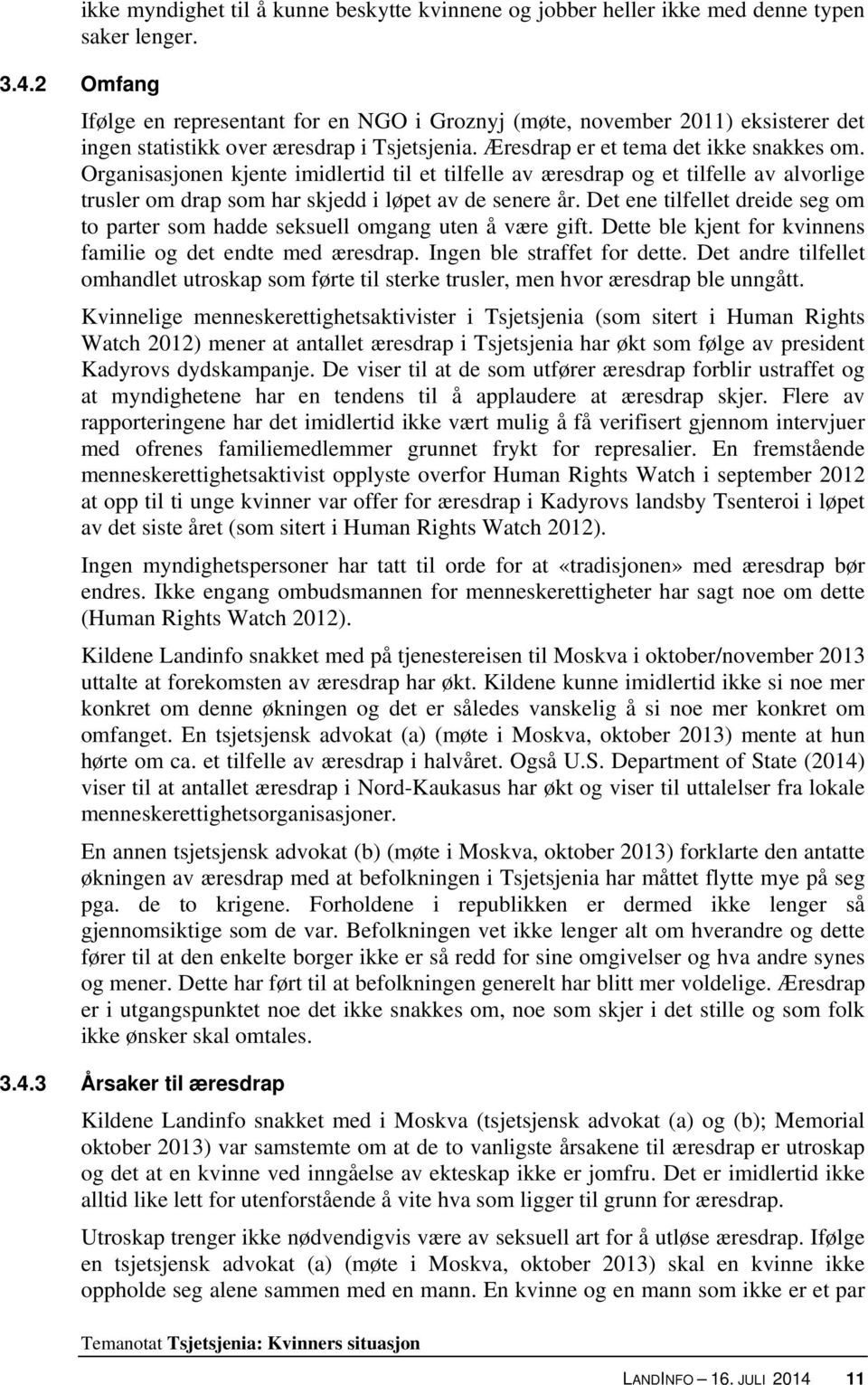 Organisasjonen kjente imidlertid til et tilfelle av æresdrap og et tilfelle av alvorlige trusler om drap som har skjedd i løpet av de senere år.