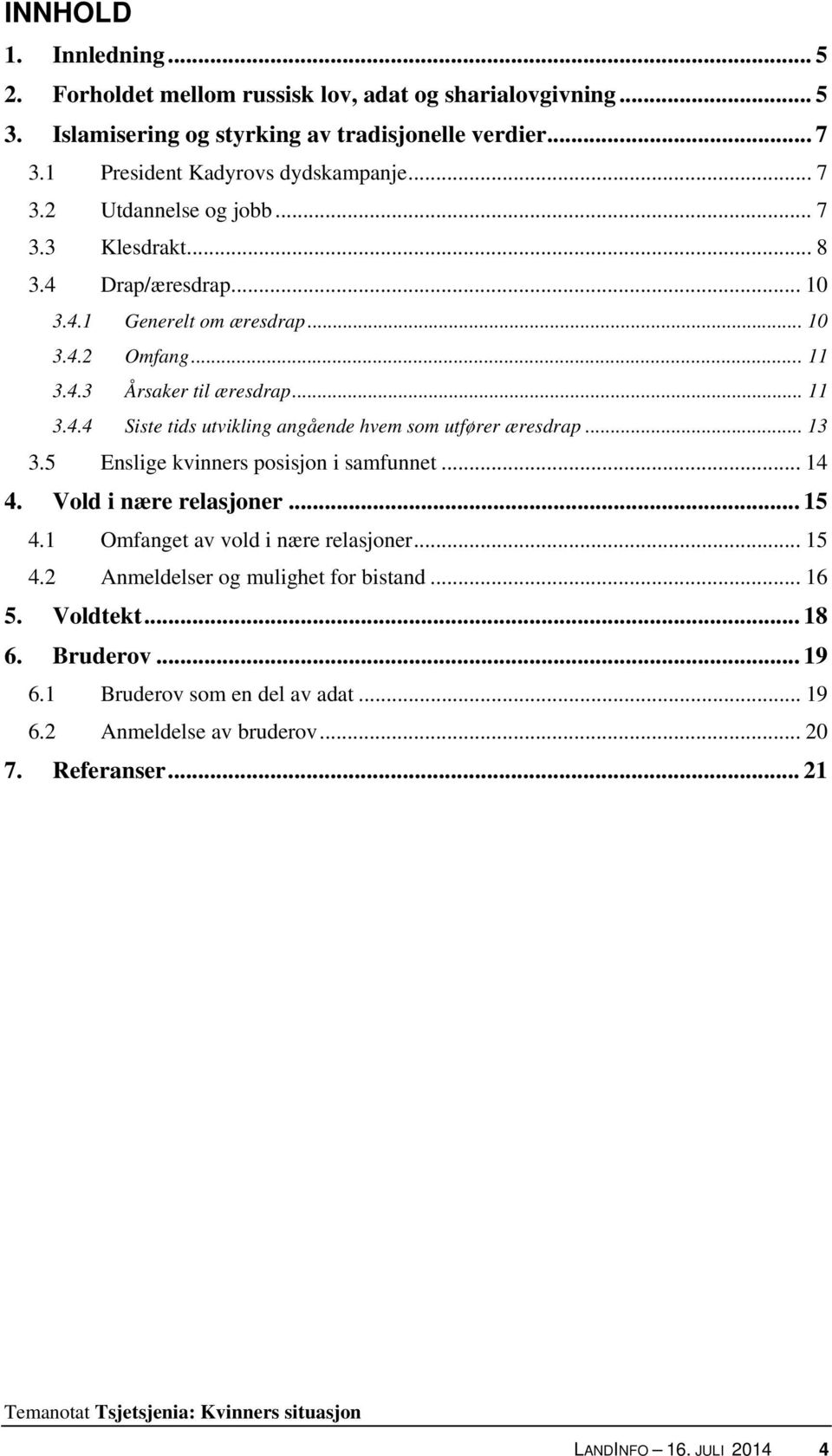 .. 13 3.5 Enslige kvinners posisjon i samfunnet... 14 4. Vold i nære relasjoner... 15 4.1 Omfanget av vold i nære relasjoner... 15 4.2 Anmeldelser og mulighet for bistand... 16 5.