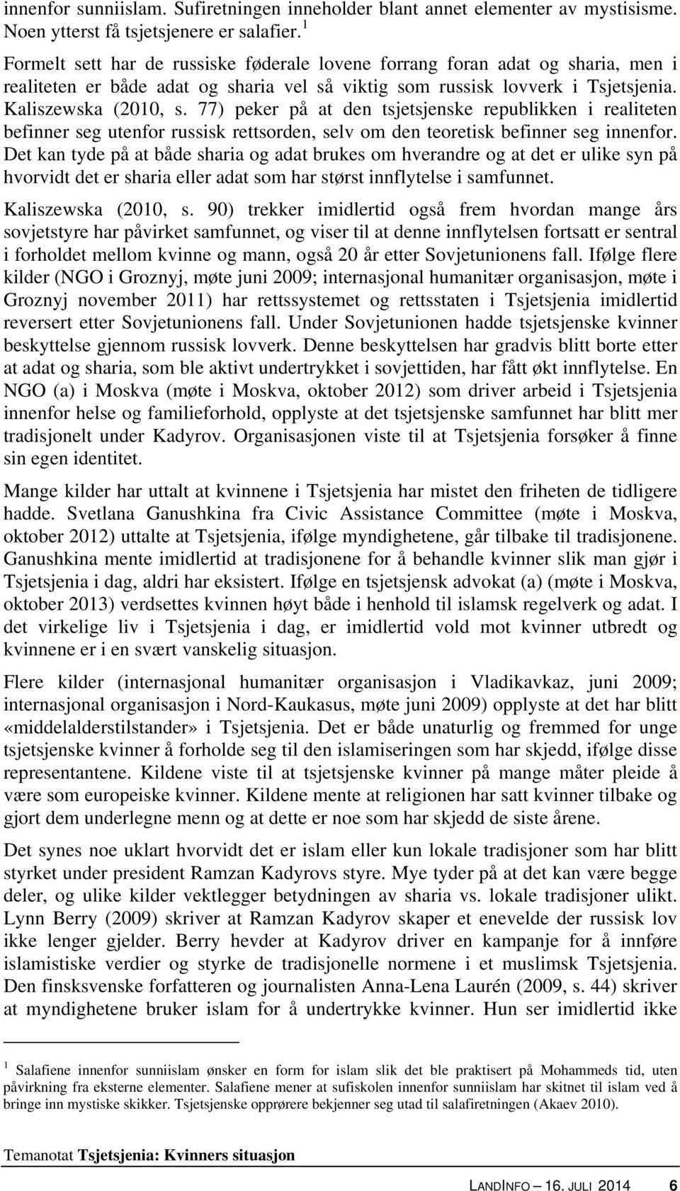 77) peker på at den tsjetsjenske republikken i realiteten befinner seg utenfor russisk rettsorden, selv om den teoretisk befinner seg innenfor.