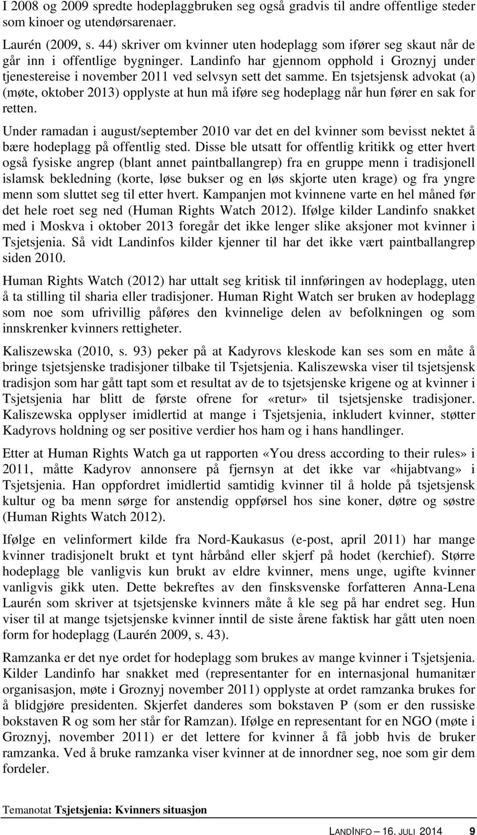 En tsjetsjensk advokat (a) (møte, oktober 2013) opplyste at hun må iføre seg hodeplagg når hun fører en sak for retten.