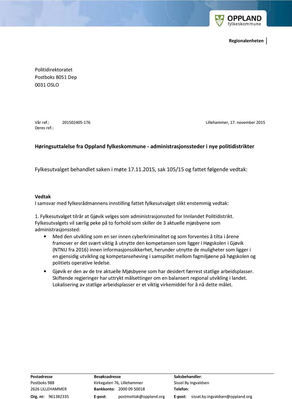 2015, sak 105/15 og fattet følgende vedtak: Vedtak I samsvar med fylkesrådmannens innstilling fattet fylkesutvalget slikt enstemmig vedtak: 1.