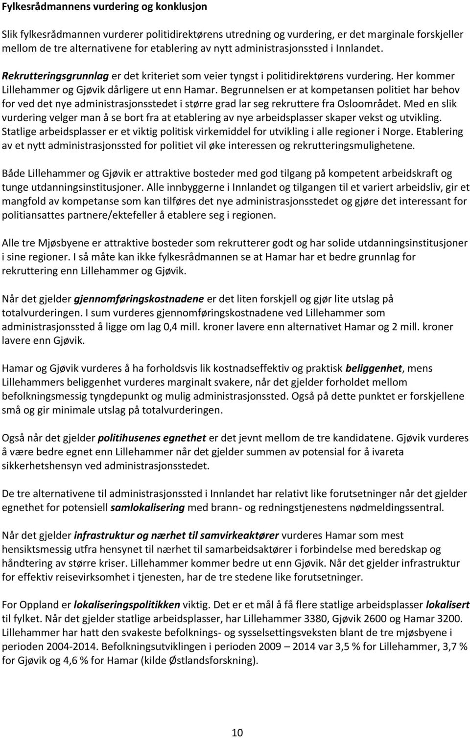 Begrunnelsen er at kompetansen politiet har behov for ved det nye administrasjonsstedet i større grad lar seg rekruttere fra Osloområdet.