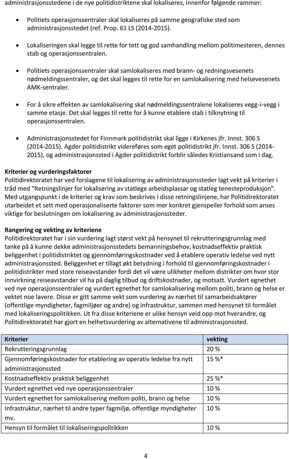 Politiets operasjonssentraler skal samlokaliseres med brann- og redningsvesenets nødmeldingssentraler, og det skal legges til rette for en samlokalisering med helsevesenets AMK-sentraler.