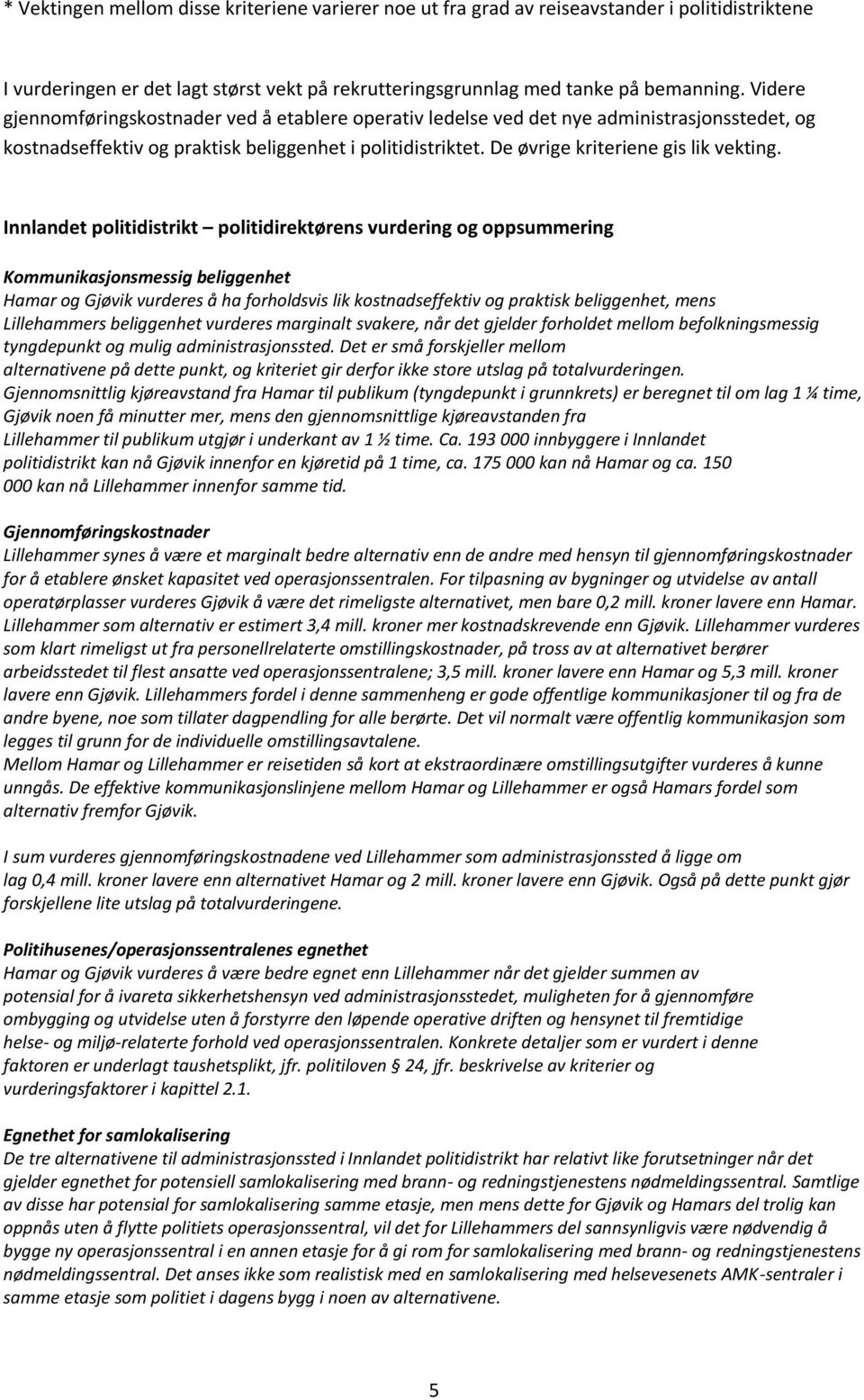 Innlandet politidistrikt politidirektørens vurdering og oppsummering Kommunikasjonsmessig beliggenhet Hamar og Gjøvik vurderes å ha forholdsvis lik kostnadseffektiv og praktisk beliggenhet, mens
