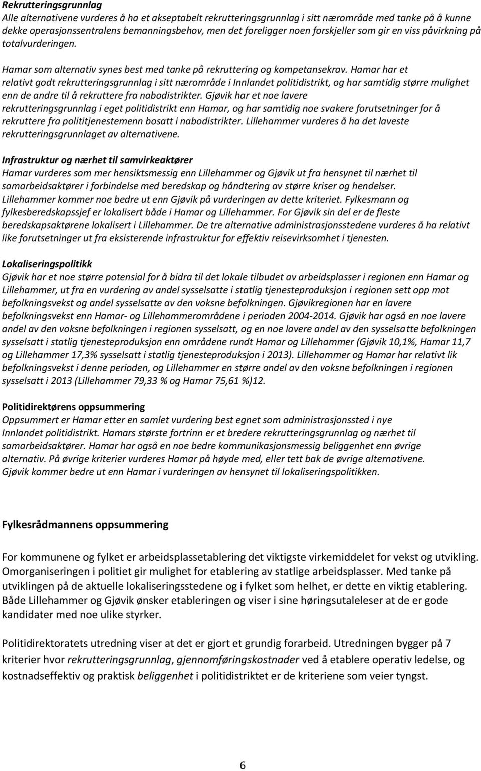 Hamar har et relativt godt rekrutteringsgrunnlag i sitt nærområde i Innlandet politidistrikt, og har samtidig større mulighet enn de andre til å rekruttere fra nabodistrikter.