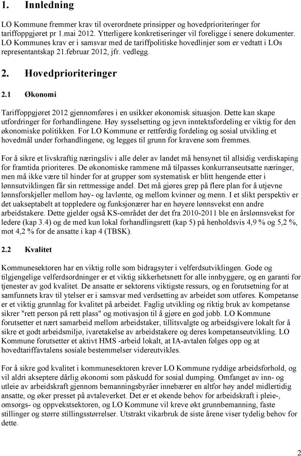 1 Økonomi Tariffoppgjøret 2012 gjennomføres i en usikker økonomisk situasjon. Dette kan skape utfordringer for forhandlingene.