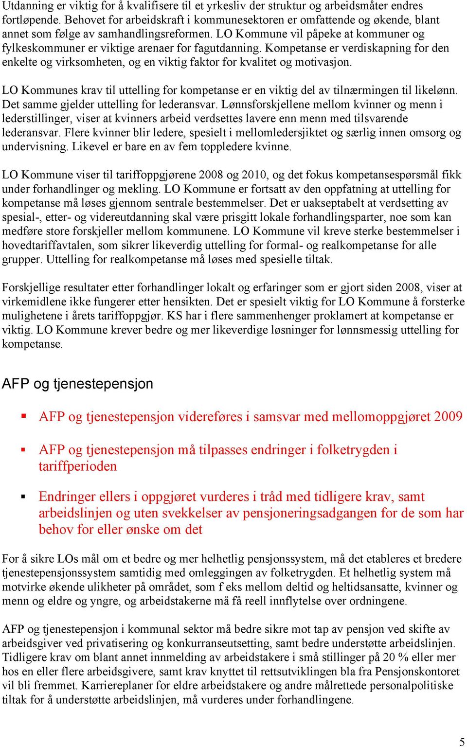 LO Kommune vil påpeke at kommuner og fylkeskommuner er viktige arenaer for fagutdanning. Kompetanse er verdiskapning for den enkelte og virksomheten, og en viktig faktor for kvalitet og motivasjon.