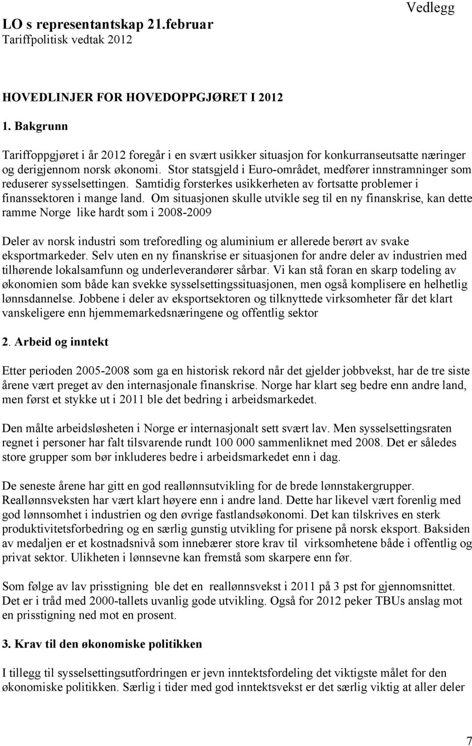 Stor statsgjeld i Euro-området, medfører innstramninger som reduserer sysselsettingen. Samtidig forsterkes usikkerheten av fortsatte problemer i finanssektoren i mange land.