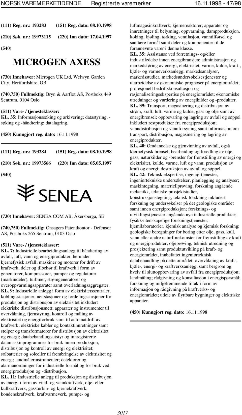 35: Informasjonssøking og arkivering; datastyring, - søking og -håndtering; datalagring. (111) Reg. nr.: 193284 (151) Reg. dato: 08.10.1998 (210) Søk. nr.: 19973566 (220) Inn dato: 05.