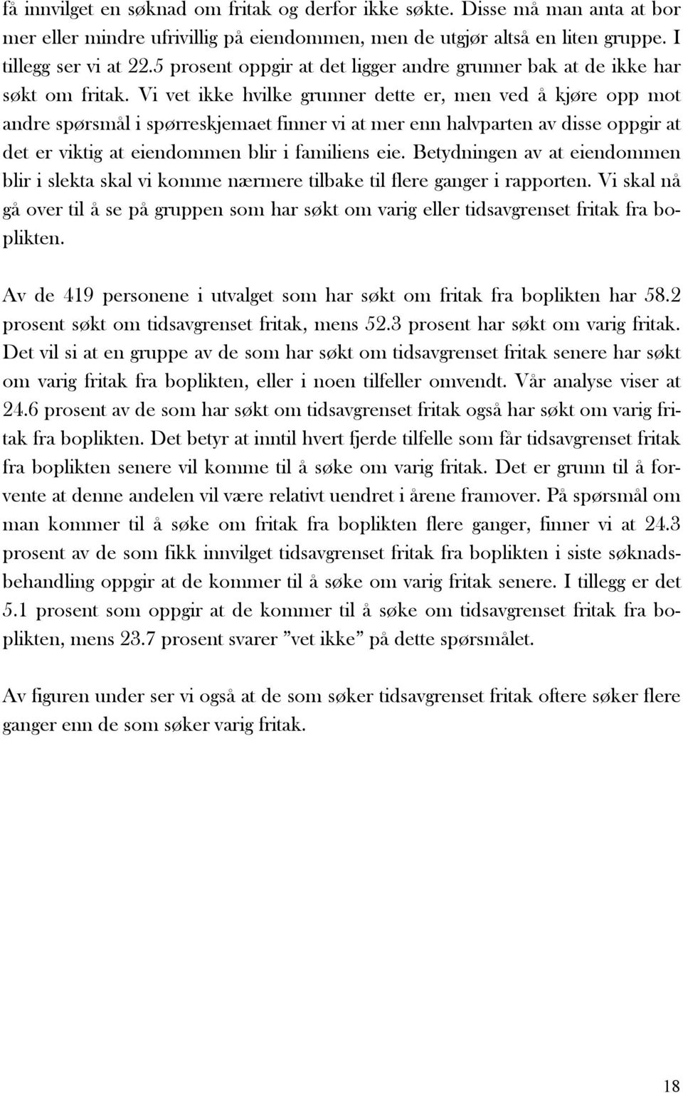 Vi vet ikke hvilke grunner dette er, men ved å kjøre opp mot andre spørsmål i spørreskjemaet finner vi at mer enn halvparten av disse oppgir at det er viktig at eiendommen blir i familiens eie.