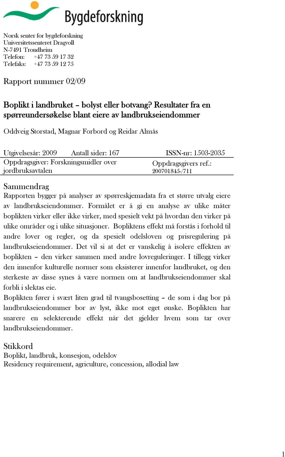 Forskningsmidler over Oppdragsgivers ref.: jordbruksavtalen 200701845-/711 Sammendrag Rapporten bygger på analyser av spørreskjemadata fra et større utvalg eiere av landbrukseiendommer.