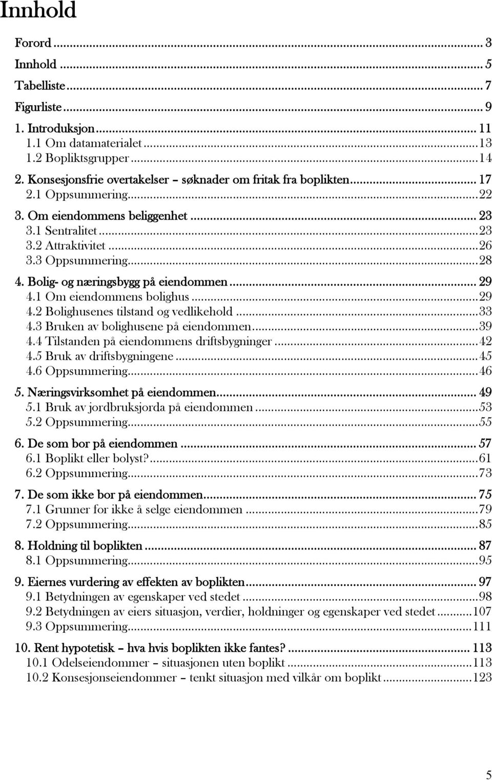 Bolig- og næringsbygg på eiendommen... 29 4.1 Om eiendommens bolighus...29 4.2 Bolighusenes tilstand og vedlikehold...33 4.3 Bruken av bolighusene på eiendommen...39 4.