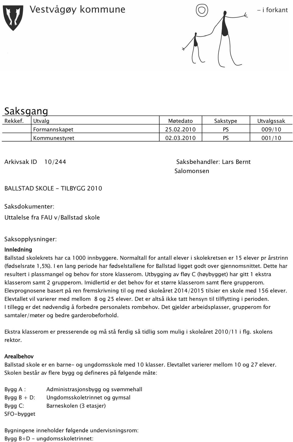 skolekrets har ca 1000 innbyggere. Normaltall for antall elever i skolekretsen er 15 elever pr årstrinn (fødselsrate 1,5%).