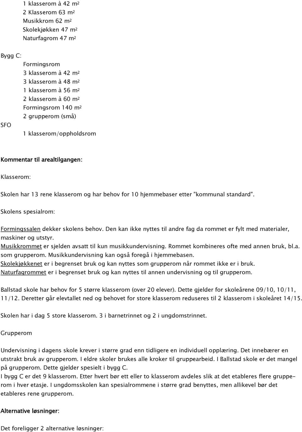 Skolens spesialrom: Formingssalen dekker skolens behov. Den kan ikke nyttes til andre fag da rommet er fylt med materialer, maskiner og utstyr.