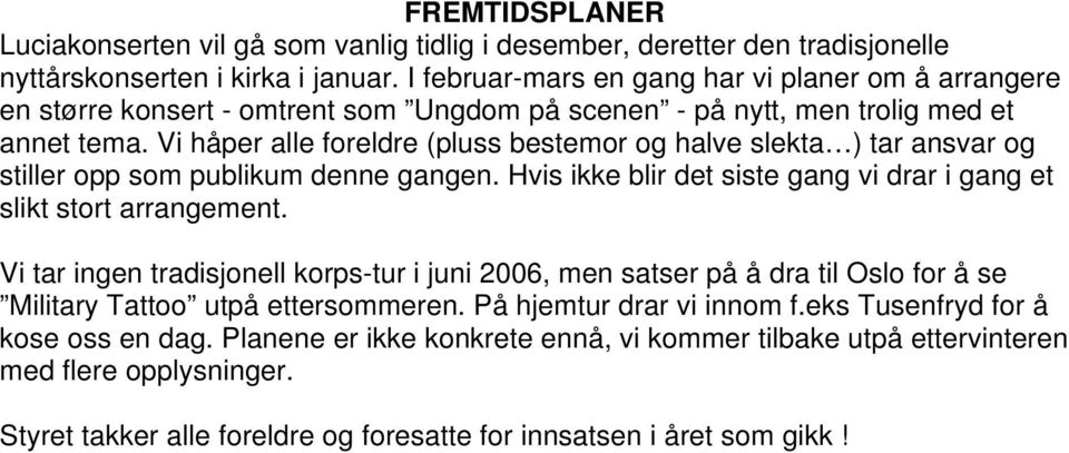 Vi håper alle foreldre (pluss bestemor og halve slekta ) tar ansvar og stiller opp som publikum denne gangen. Hvis ikke blir det siste gang vi drar i gang et slikt stort arrangement.