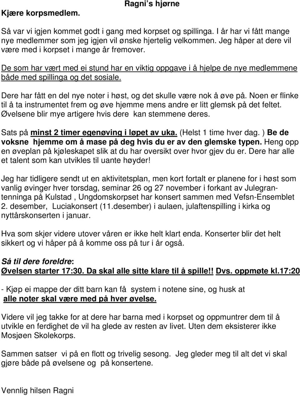 Dere har fått en del nye noter i høst, og det skulle være nok å øve på. Noen er flinke til å ta instrumentet frem og øve hjemme mens andre er litt glemsk på det feltet.