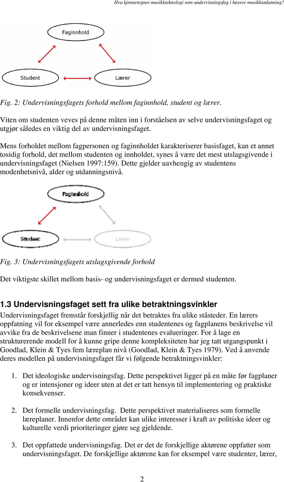 Mens forholdet mellom fagpersonen og faginnholdet karakteriserer basisfaget, kan et annet tosidig forhold, det mellom studenten og innholdet, synes å være det mest utslagsgivende i undervisningsfaget