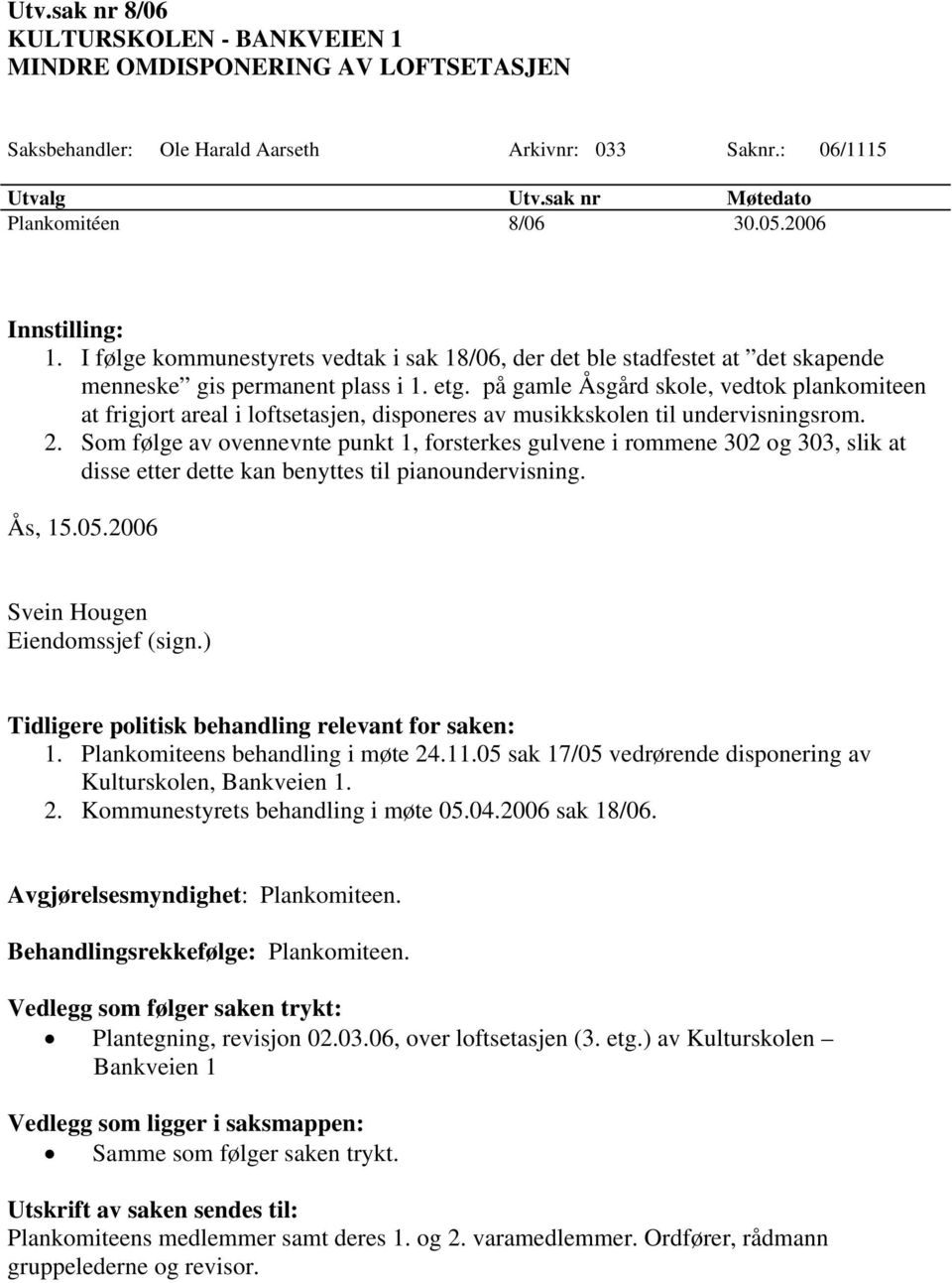 på gamle Åsgård skole, vedtok plankomiteen at frigjort areal i loftsetasjen, disponeres av musikkskolen til undervisningsrom. 2.