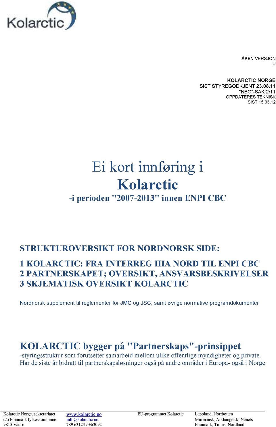 ANSVARSBESKRIVELSER 3 SKJEMATISK OVERSIKT KOLARCTIC Nordnorsk supplement til reglementer for JMC og JSC, samt øvrige normative programdokumenter KOLARCTIC bygger på "Partnerskaps"-prinsippet
