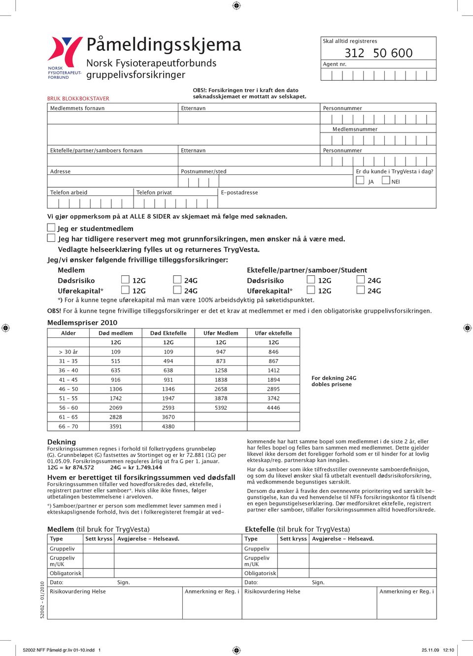 Medlemmets fornavn Etternavn Personnummer Medlemsnummer Ektefelle/partner/samboers fornavn Etternavn Personnummer Adresse Postnummer/sted Er du kunde i TrygVesta i dag?