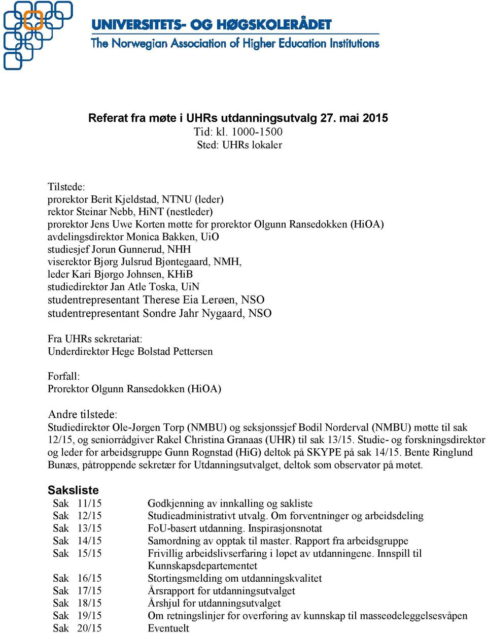 avdelingsdirektør Monica Bakken, UiO studiesjef Jorun Gunnerud, NHH viserektor Bjørg Julsrud Bjøntegaard, NMH, leder Kari Bjørgo Johnsen, KHiB studiedirektør Jan Atle Toska, UiN studentrepresentant