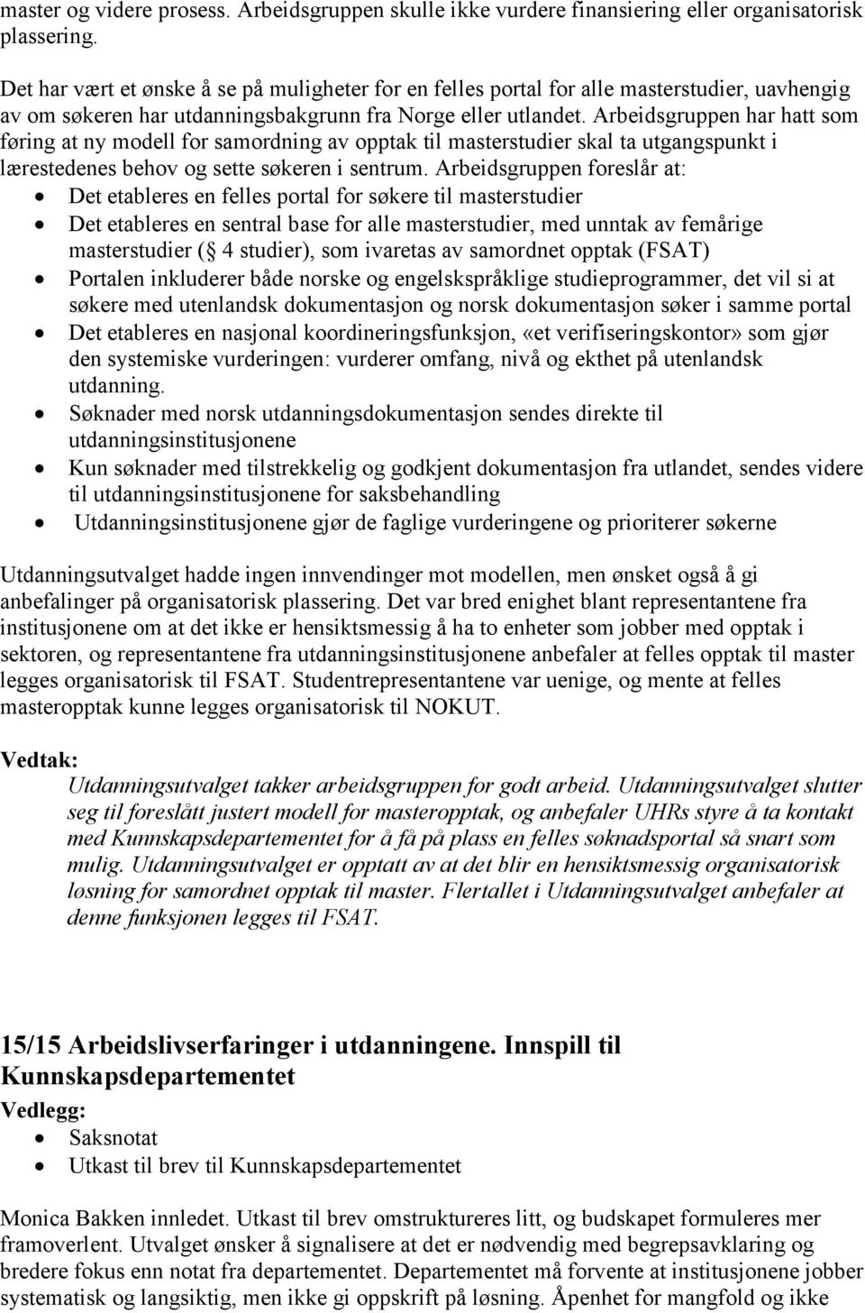 Arbeidsgruppen har hatt som føring at ny modell for samordning av opptak til masterstudier skal ta utgangspunkt i lærestedenes behov og sette søkeren i sentrum.