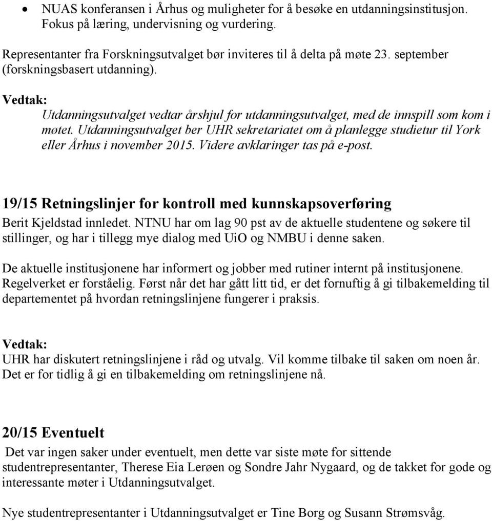 Utdanningsutvalget ber UHR sekretariatet om å planlegge studietur til York eller Århus i november 2015. Videre avklaringer tas på e-post.