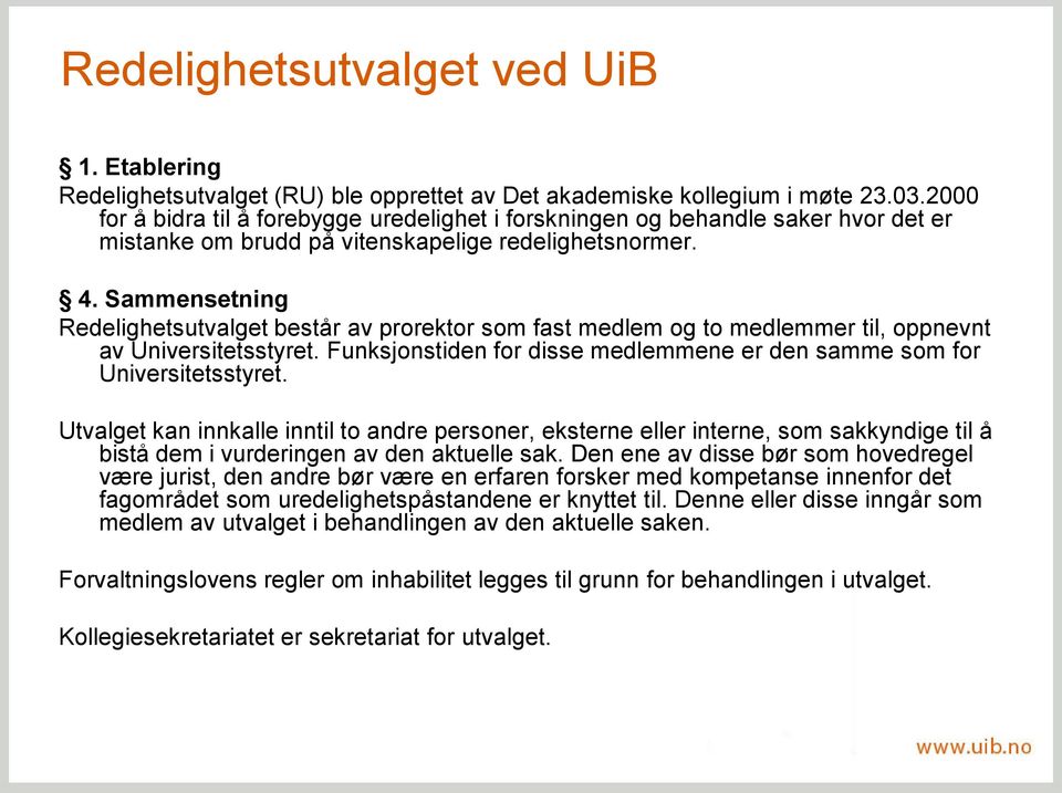 Sammensetning Redelighetsutvalget består av prorektor som fast medlem og to medlemmer til, oppnevnt av Universitetsstyret. Funksjonstiden for disse medlemmene er den samme som for Universitetsstyret.