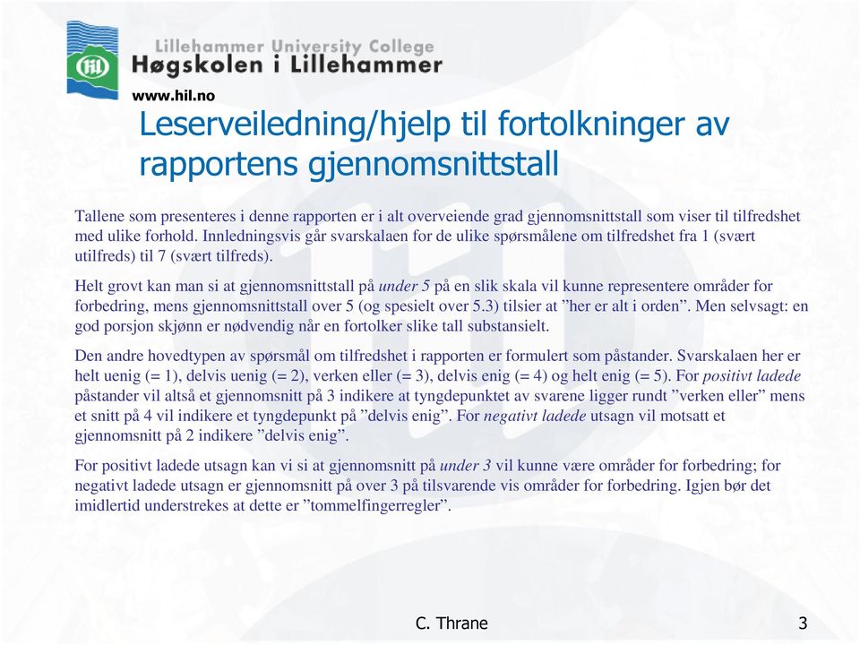 Helt grovt kan man si at gjennomsnittstall på under 5 på en slik skala vil kunne representere områder for forbedring, mens gjennomsnittstall over 5 (og spesielt over 5.