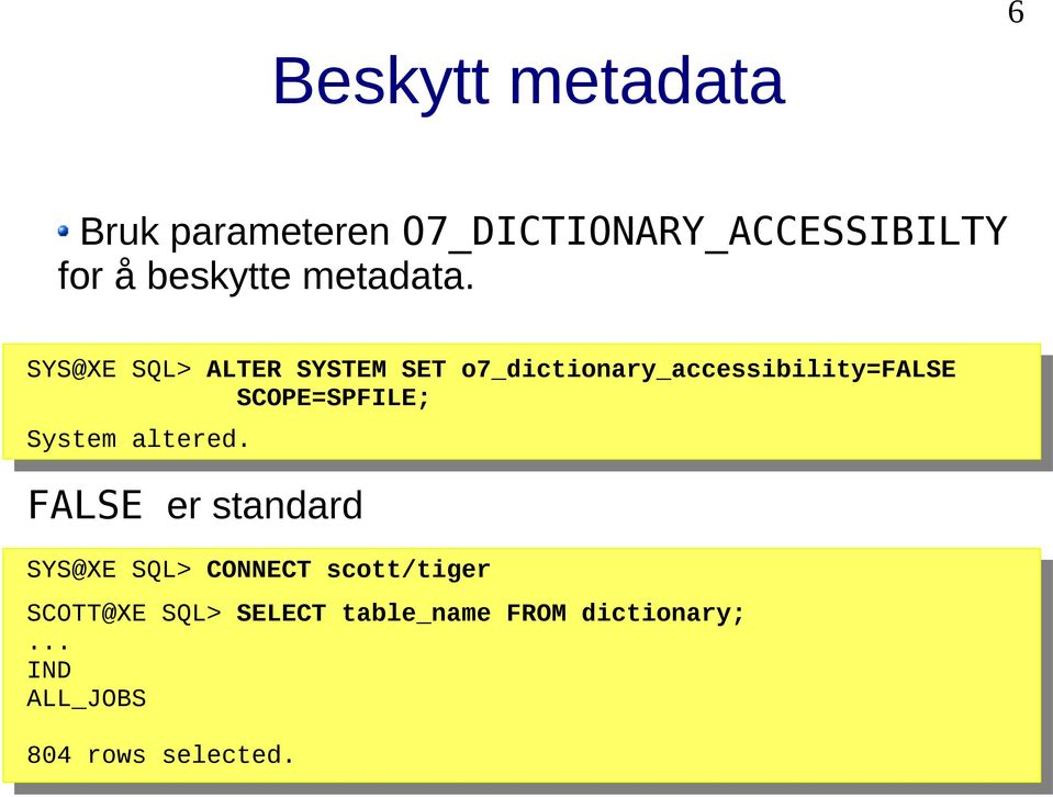 SYS@XE SQL> ALTER SYSTEM SET o7_dictionary_accessibility=false SCOPE=SPFILE;