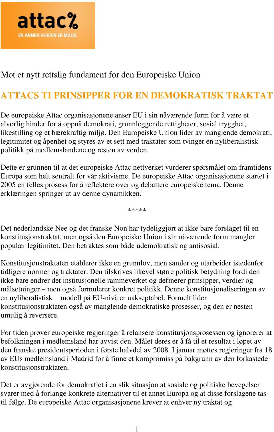 Den Europeiske Union lider av manglende demokrati, legitimitet og åpenhet og styres av et sett med traktater som tvinger en nyliberalistisk politikk på medlemslandene og resten av verden.