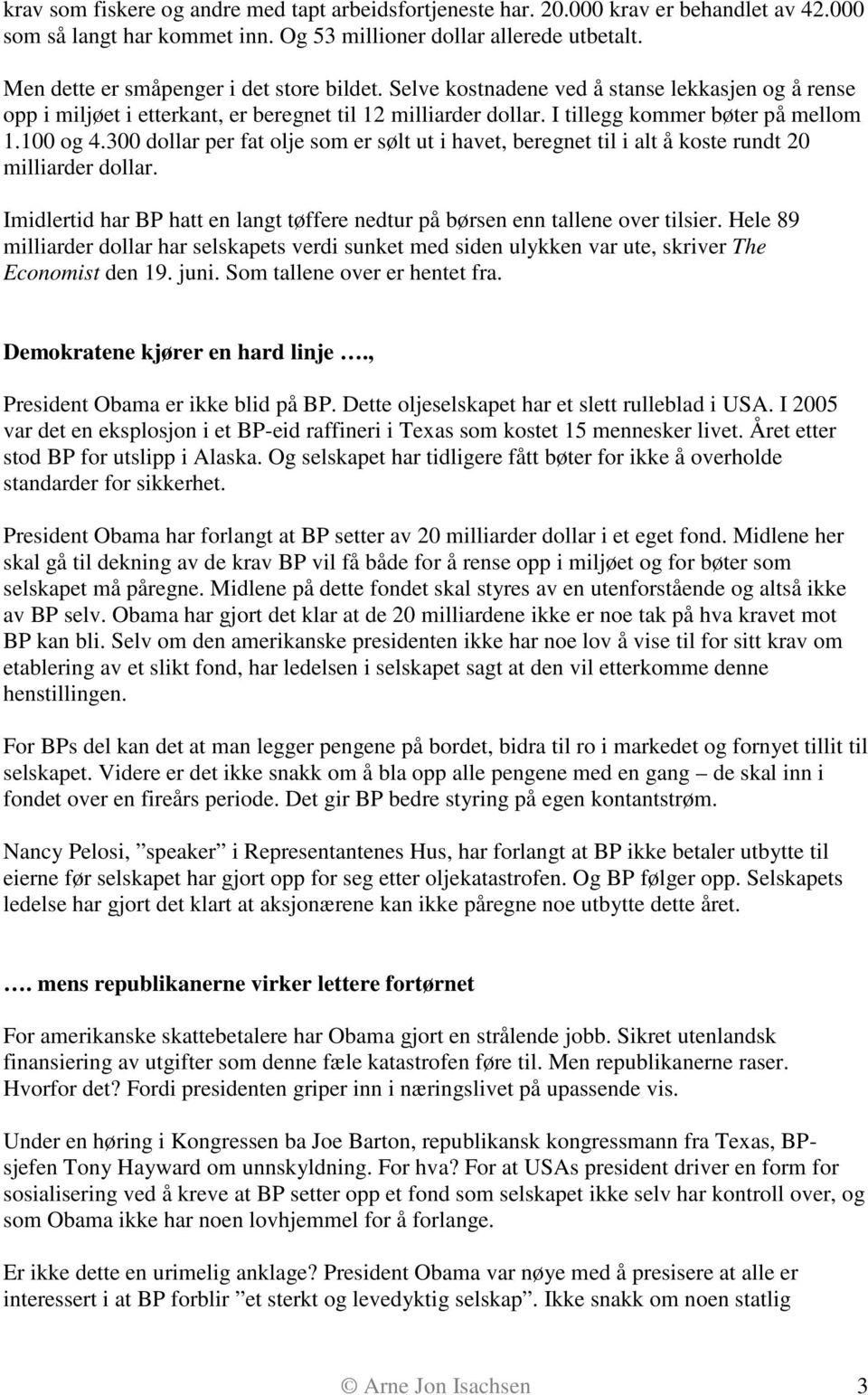 100 og 4.300 dollar per fat olje som er sølt ut i havet, beregnet til i alt å koste rundt 20 milliarder dollar. Imidlertid har BP hatt en langt tøffere nedtur på børsen enn tallene over tilsier.