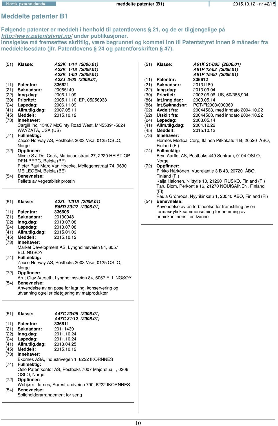 01) A23K 1/18 (2006.01) A23K 1/00 (2006.01) A23J 3/00 (2006.01) (11) Patentnr: 336621 (21) Søknadsnr: 20065149 (22) Inng.dag: 2006.11.09 (30) Prioritet: 2005.11.10, EP, 05256938 (24) Løpedag: 2006.11.09 (41) Allm.