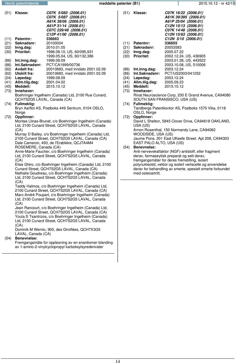 Søknadsnr: PCT/CA1999/00736 (62) Avdelt fra: 20010683, med inndato 2001.02.09 (62) Utskilt fra: 20010683, med inndato 2001.02.09 (24) Løpedag: 1999.08.09 (41) Allm.tilg.dag: 2001.04.